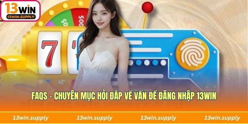 FAQs – Chuyên mục hỏi đáp về vấn đề đăng nhập 13win