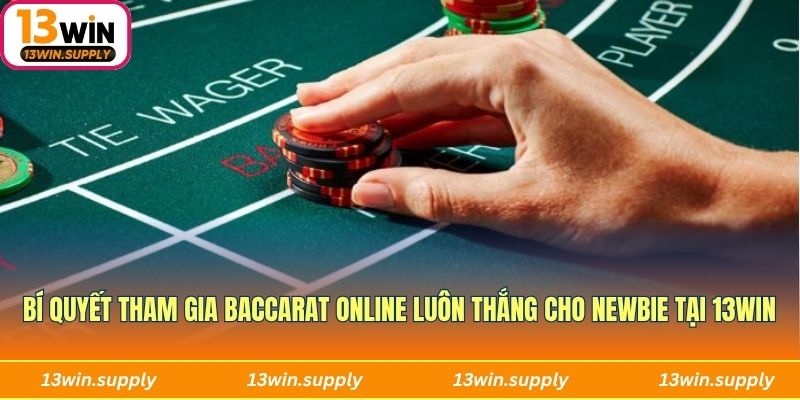 Bí quyết tham gia Baccarat online luôn thắng cho newbie tại 13win