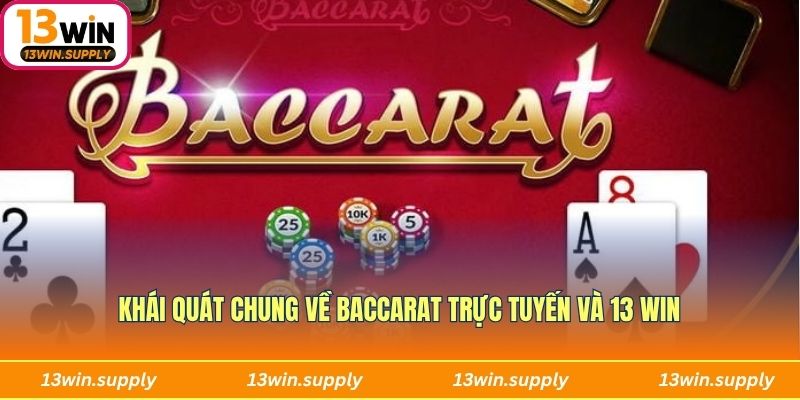 Khái quát chung về Baccarat trực tuyến và 13 win