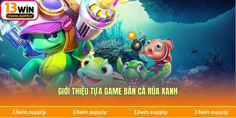 Giới thiệu tựa game bắn cá Rùa Xanh