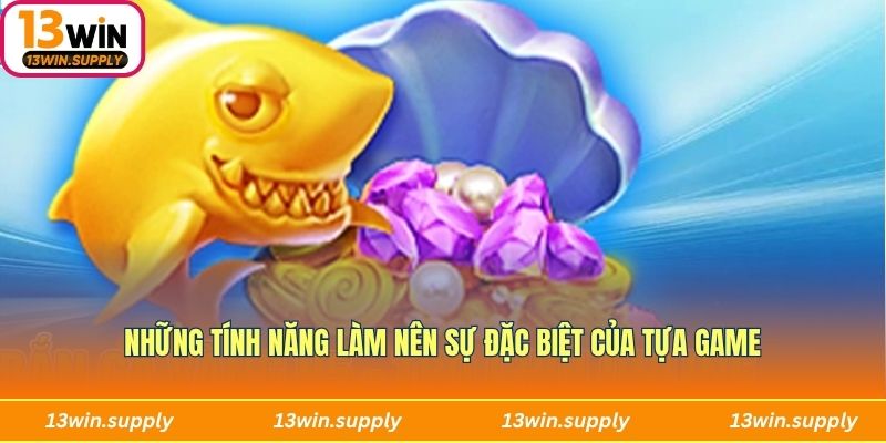 Những tính năng của game làm nên sự đặc biệt khiến người chơi không quên