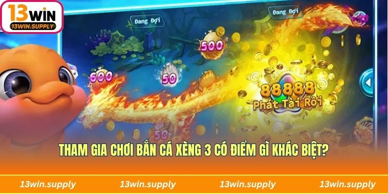 Điểm gì đặc biệt khi tham gia chơi Bắn cá xèng 3?