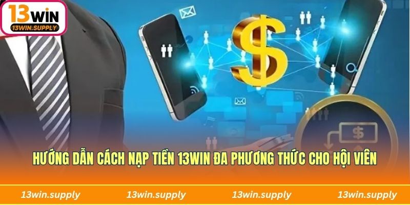 Hướng dẫn cách nạp tiền 13win đa phương thức cho hội viên
