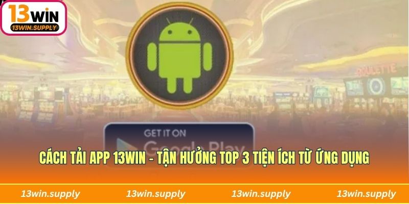 Cách tải app 13win