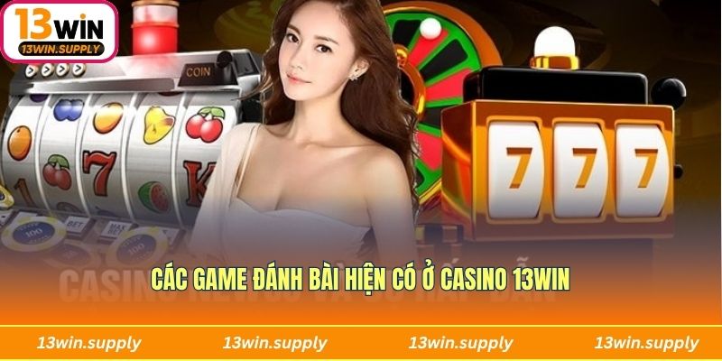 Các game đánh bài hiện có ở Casino 13win
