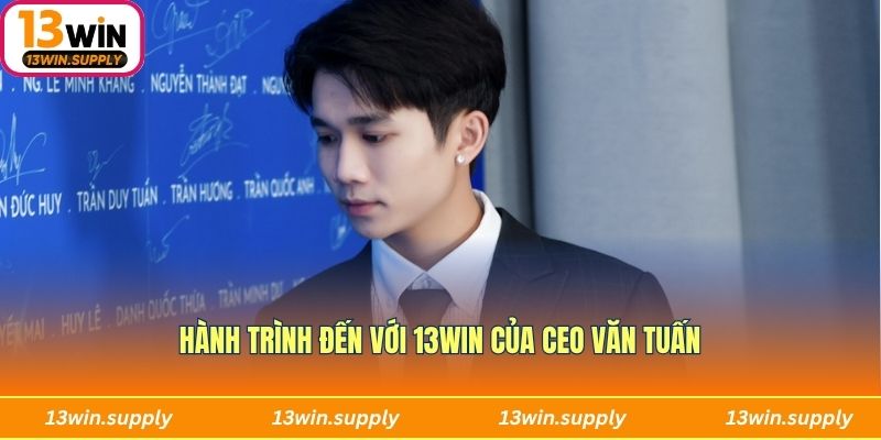 Hành trình đến với 13WIN của CEO Văn Tuấn