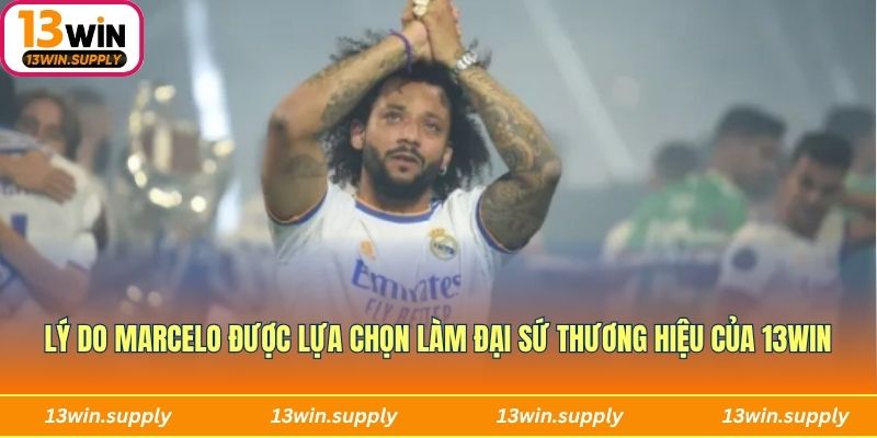 Lý do Marcelo được lựa chọn làm đại sứ thương hiệu của 13win