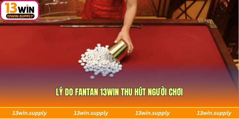 Lý do Fantan 13Win thu hút người chơi