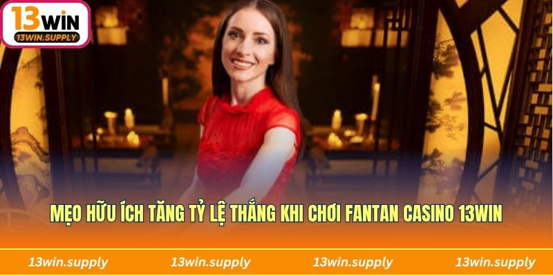 Mẹo hữu ích tăng tỷ lệ thắng khi chơi Fantan casino 13Win