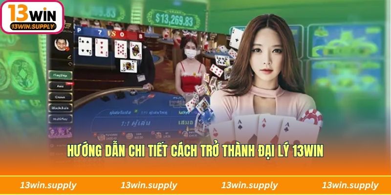 Hướng dẫn chi tiết cách trở thành đại lý 13win