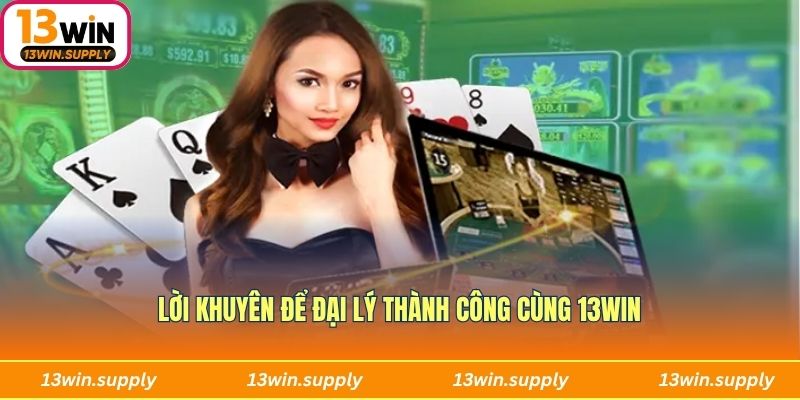 Lời khuyên để đại lý thành công cùng 13win