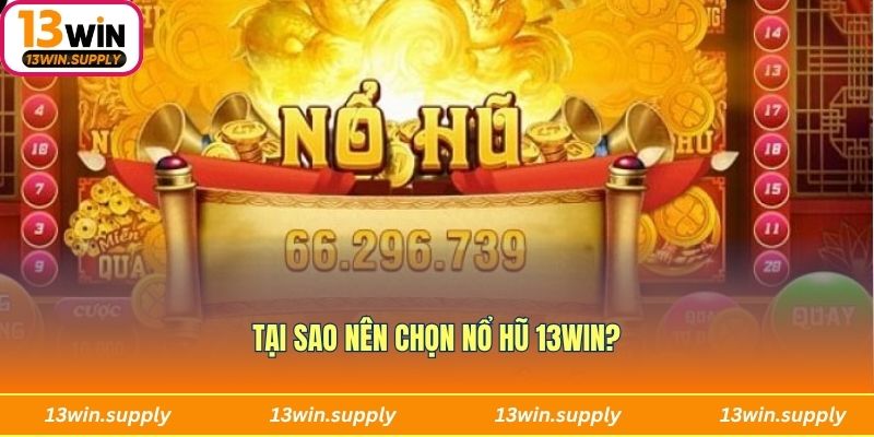 Tại sao nên chọn Nổ Hũ tại 13WIN?