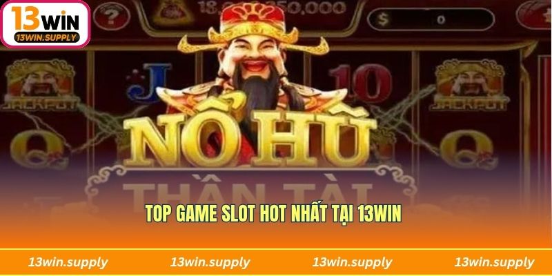 Top game slot hot nhất tại 13WIN