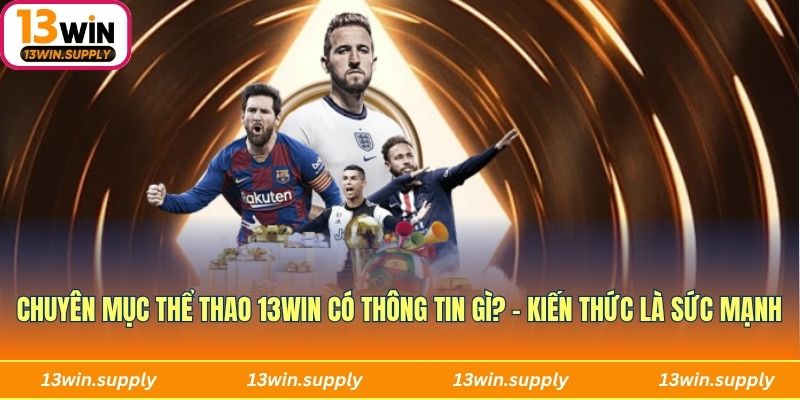 Chuyên mục thể thao 13win có thông tin gì? – Kiến thức là sức mạnh