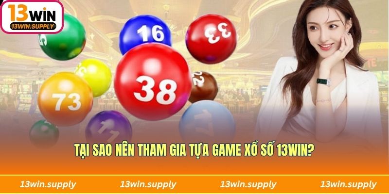 Tại sao nên tham gia tựa game xổ số 13win?