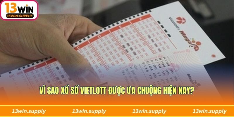 Vì sao xổ số vietlott được ưa chuộng hiện nay?